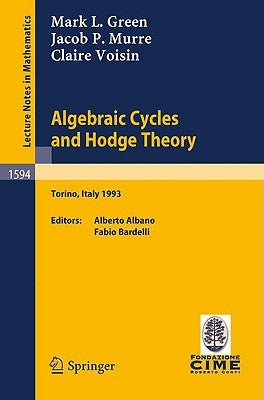 Algebraic Cycles and Hodge Theory: Lectures Given at the 2nd Session of the Centro Internazionale Matematico Estivo (C.I.M.E.) Held in Torino, Italy, by Green, Mark L.