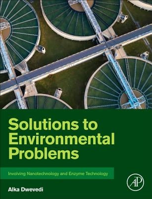 Solutions to Environmental Problems Involving Nanotechnology and Enzyme Technology by Dwevedi, Alka