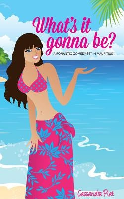 What's it gonna be?: A Romantic Comedy set in Mauritius by Piat, Cassandra