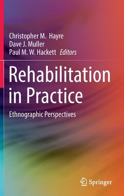 Rehabilitation in Practice: Ethnographic Perspectives by Hayre, Christopher M.