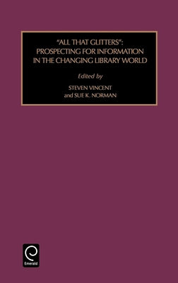 All That Glitters: Prospecting for Information in the Changing Library World by Vincent, Steven
