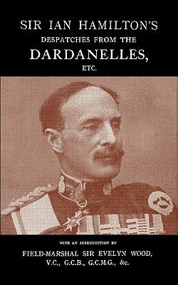 Sir Ian Hamilton's Despatches from the Dardanlles, Etc. by Field-Marshal, Evelyn