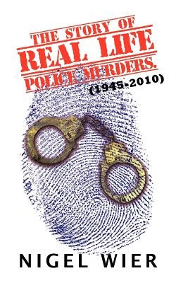 The Story of Real Life Police Murders.: (1945-2010) by Wier, Nigel