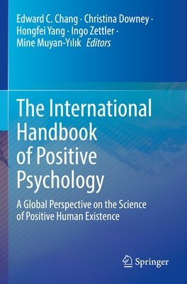 The International Handbook of Positive Psychology: A Global Perspective on the Science of Positive Human Existence by Chang, Edward C.