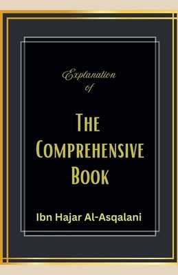 Explanation of the Comprehensive Book by Al-Asqalani, Ibn Hajar