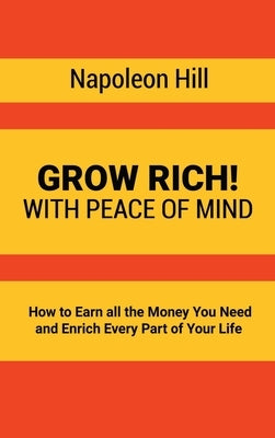 Grow Rich!: With Peace of Mind - How to Earn all the Money You Need and Enrich Every Part of Your Life by Hill, Napoleon