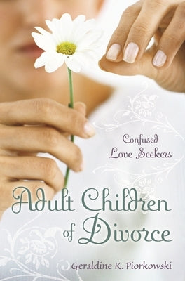 Adult Children of Divorce: Confused Love Seekers by Piorkowski, Geraldine K.