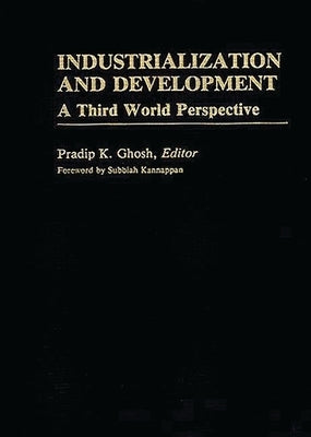 Industrialization and Development: A Third World Perspective by Ghosh, Pradip K.
