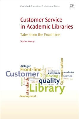 Customer Service in Academic Libraries: Tales from the Front Line by Mossop, Stephen