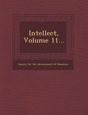 Intellect, Volume 11... by Society for the Advancement of Education