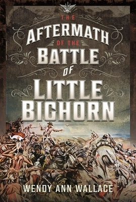 The Aftermath of the Battle of Little Bighorn by Wallace, William A.