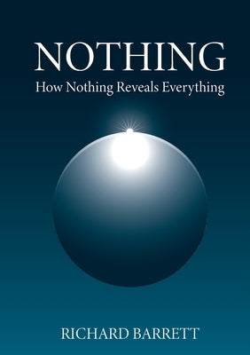 Nothing: How Nothing Reveals Everything by Barrett, Richard