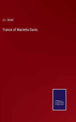 Trance of Marietta Davis by Scott, J. L.