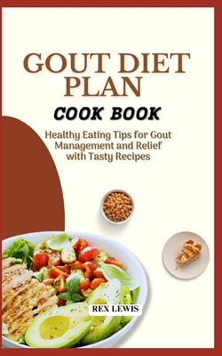 Gout Diet Plan Cook Book: Healthy Eating Tips for Gout Management and Relief with Tasty Recipes by Lewis, Rex
