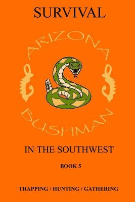 Survival in the Southwest Book 5: Trapping/Hunting/Gathering by Bushman, Arizona