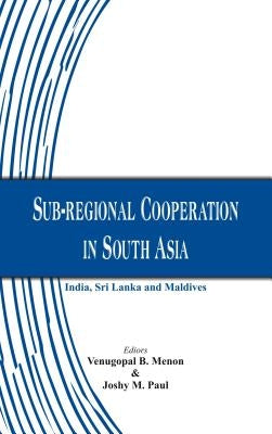 Sub-regional Cooperation in South Asia: India, Sri Lanka and Maldives by Menon, Venugopal B.