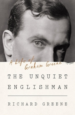 The Unquiet Englishman: A Life of Graham Greene by Greene, Richard