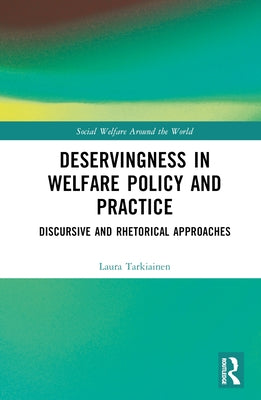 Deservingness in Welfare Policy and Practice: Discursive and Rhetorical Approaches by Tarkiainen, Laura