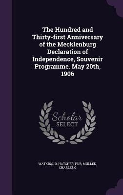 The Hundred and Thirty-first Anniversary of the Mecklenburg Declaration of Independence, Souvenir Programme. May 20th, 1906 by Watkins, D. Hatcher