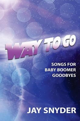Way To Go: Songs For Baby Boomer Goodbyes by Snyder, Jay