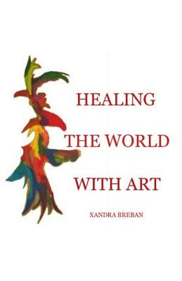 HEALING The WORLD With ART by Breban, Xandra