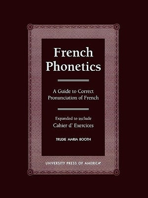 French Phonetics: A Guide to Correct Pronunciation of French and Cahier d'Exercises by Booth, Trudie Maria