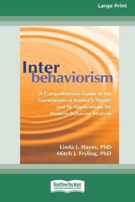 Interbehaviorism: A Comprehensive Guide to the Foundations of Kantor's Theory and Its Applications for Modern Behavior Analysis (16pt La by Hayes, Linda