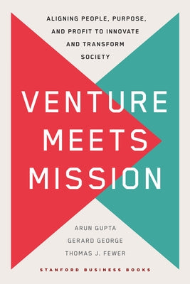 Venture Meets Mission: Aligning People, Purpose, and Profit to Innovate and Transform Society by Gupta, Arun
