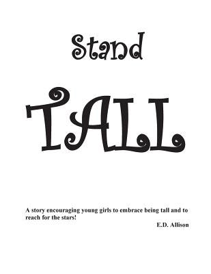 Stand Tall: A story encouraging young girls to embrace being tall and to reach for the stars! by Allison, E. D.