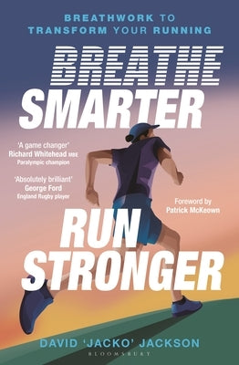 Breathe Smarter, Run Stronger: Breathwork to Transform Your Running by Jackson, David 'Jacko'