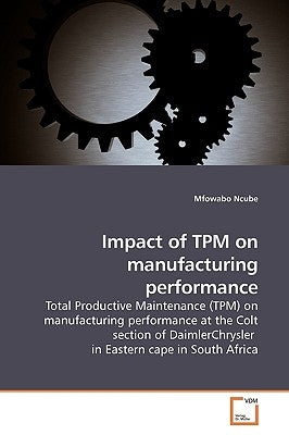 Impact of TPM on manufacturing performance by Ncube, Mfowabo