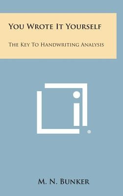You Wrote It Yourself: The Key to Handwriting Analysis by Bunker, M. N.
