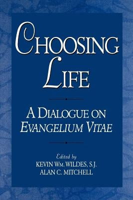 Choosing Life: A Dialogue on Evangelium Vitae by Wildes, Kevin Wm