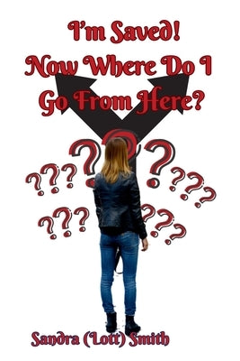 I'm Saved! Now Where Do I Go From Here? by (Lott) Smith, Sandra