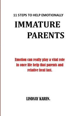 11 Steps to Help Emotionally Immature Parents: Emotion can really play a vital role in once life help that parents and relative to heal fast.no more p by Karen, Lindsay