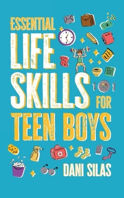 Essential Life Skills for Teen Boys: A Guide to Managing Your Home, Health, Money, and Routine for an Independent Life by Made Easy Press