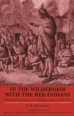 In the Wilderness with the Red Indians: German Missionary to the Michigan Indians, 1847-1853 by Baierlein, E. R.
