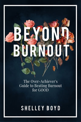 Beyond Burnout: The Over-Achiever's Guide to Beating Burnout for Good by Boyd, Shelley