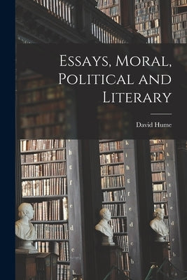 Essays, Moral, Political and Literary by Hume, David