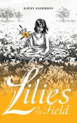 Lilies in the Field by Anderson, Kathy