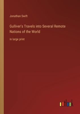 Gulliver's Travels into Several Remote Nations of the World: in large print by Swift, Jonathan