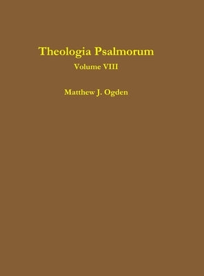 Theologia Psalmorum (Volume VIII) by Ogden, Matthew