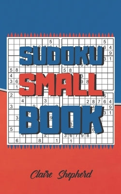Sudoku Small Book: Pocket Sudoku, Compact Sudoku, Pocket Size Puzzle Books for Adults, Mini Puzzle Books for Adults, Sudoku Pocket Size by Shepherd, Claire