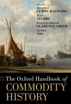 The Oxford Handbook of Commodity History by Oxford Handbooks