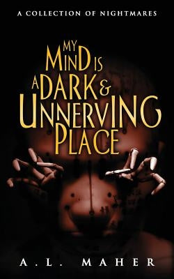 My Mind Is a Dark and Unnerving Place by Maher, Alex