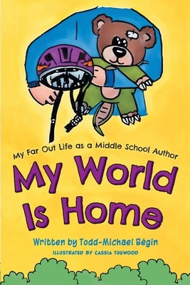 My World Is Home by Bégin, Todd-Michael