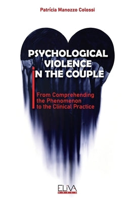 Psychological Violence in the Couple: From Comprehending the Phenomenon to the Clinical Practice by Colossi, Patrícia Manozzo