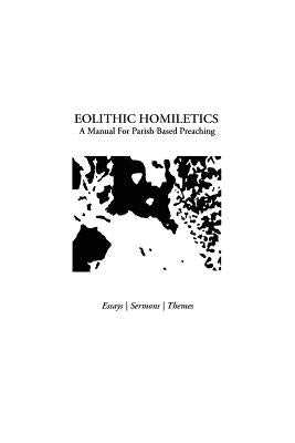 Eolithic Homiletics: A Manual For Parish Based Preaching by Wilson, Charles R.
