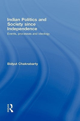 Indian Politics and Society Since Independence: Events, Processes and Ideology by Chakrabarty, Bidyut