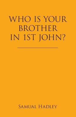 Who Is Your Brother in 1St John? by Hadley, Samual